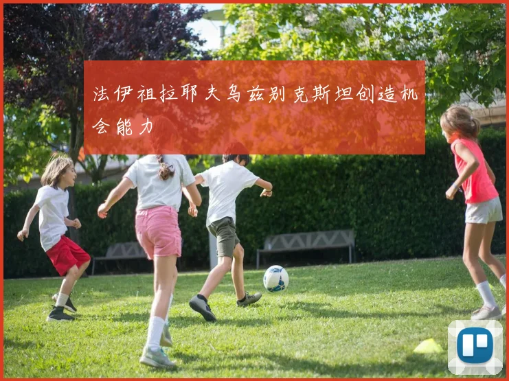 法伊祖拉耶夫乌兹别克斯坦创造机会能力